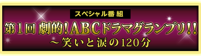 スペシャルドラマ 第１回劇的！ＡＢＣドラマグランプリ!!～笑いと涙の120分